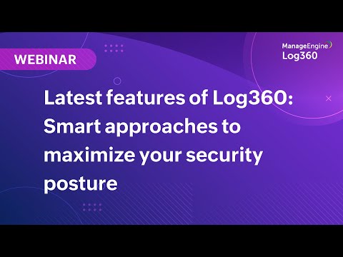 Latest features of Log360: Smart approaches to maximize your security posture