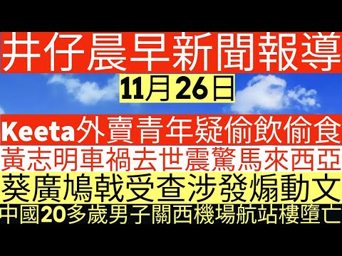 晨早新聞|Keeta外賣青年疑偷飲偷食|黃志明車禍去世震驚馬來西亞|葵廣鳩戟受查涉發煽動文|中國20多歲男子關西機場航站樓墮亡|井仔新聞報寸|11月26日