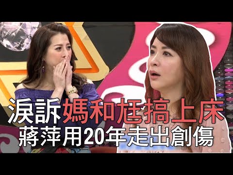 淚訴媽媽和老公搞上床 蔣萍用20年走出心理創傷 (精選回顧)