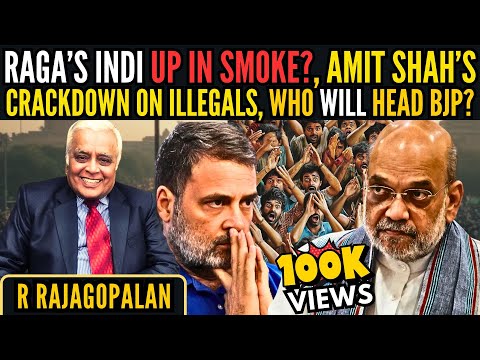 RaGa’s INDI up in smoke? • Amit Shah's crackdown on illegals • Who will head BJP? • R Rajagopalan