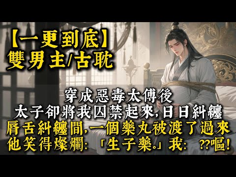 穿成惡毒太傅，我兢兢業業走劇情，只想快點回家。可宮變後，太子卻將我囚禁起來日日糾纏。脣舌糾纏間,一個藥丸被渡了過來。他笑得燦爛:「生子藥。」我:?????臥槽,嘔——#bl  #雙男主 #小說 #男男