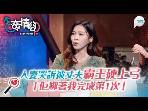 奇情谷｜人妻哭訴被丈夫霸王硬上弓：佢綁著我完成第1次｜男同學尾隨女同學入廁所 強行發生性行為？！｜TVB Plus