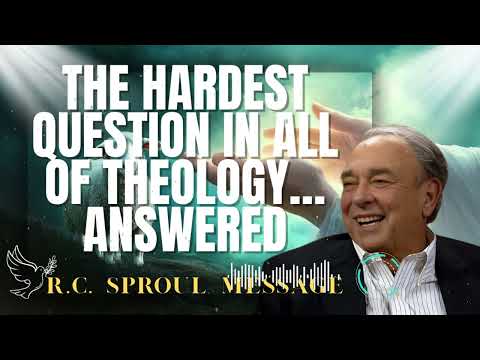 R.C. Sproul Message _ The Hardest Question in All of Theology… Answered