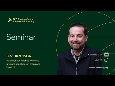 Prof Ben Hayes - Potential approaches to create ultimate genotypes in crops and livestock