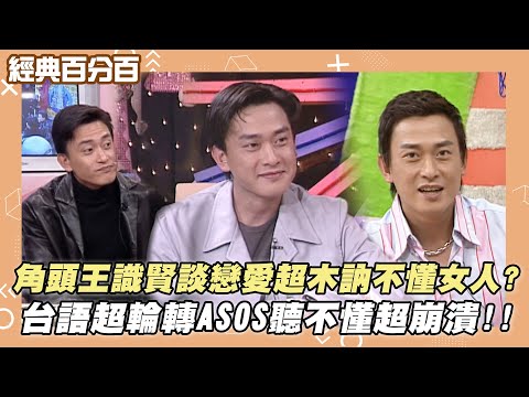 【經典百分百】角頭王識賢談戀愛超木訥不懂女人? 台語超輪轉ASOS聽不懂超崩潰!!