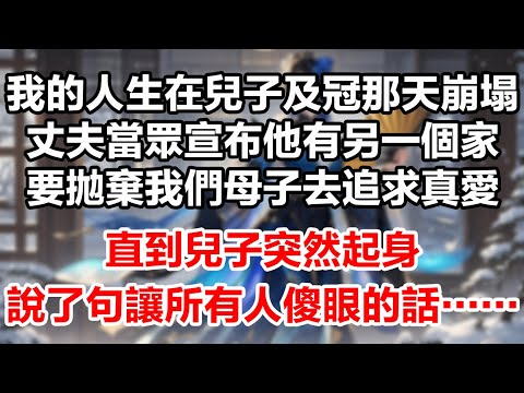 我的人生在兒子及冠那天崩塌。丈夫當眾宣布他有另一個家，要拋棄我們母子去追求真愛。直到兒子突然起身，說了句讓所有人傻眼的話……