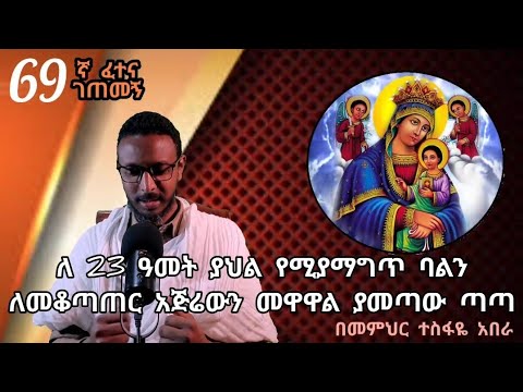 69ኛ ፈተና ገጠመኝ ፦ ለ 23 ዓመት ያህል የሚያማግጥ ባልን ለመቆጣጠር አጅሬውን መዋዋል ያመጣው ጣጣ