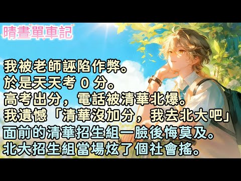 我被老師誣陷作弊。於是天天考 0 分。高考出分，電話被清華北爆。我遺憾「清華沒加分，我去北大吧」面前的清華招生組一臉後悔莫及。北大招生組當場炫了個社會搖。#小說  #言情 #戀愛