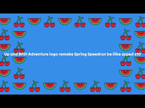 Up and Bfdi Adventure logo remake Spring Speedrun be llike spped x10