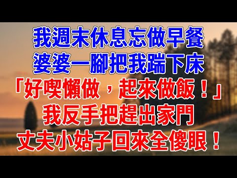我週末休息忘做早餐，婆婆一腳把我踹下牀。「好喫懶做，趕緊起來做飯！」我反手把趕出家門，丈夫小姑子回來全傻眼！#為人處世#經驗#情感故事#戀愛#情感#婚姻#人生感悟