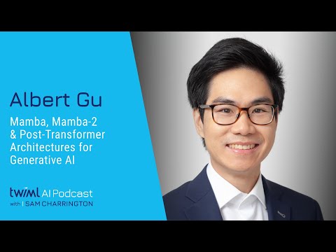 Mamba, Mamba-2 and Post-Transformer Architectures for Generative AI with Albert Gu - 693