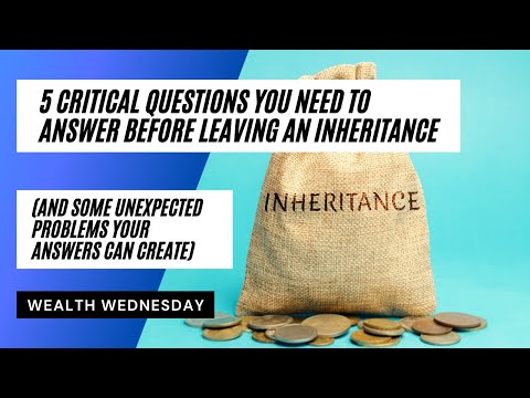 5 Questions You NEED To Answer Before Passing on an Inheritance