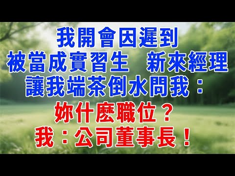 我開會因遲到被當成實習生！新來經理讓我端茶倒水問我：妳那個部門的！什麽職位？我：公司董事長！#人生感悟 #生活經驗 #职场 #打脸 #反转 #爽文