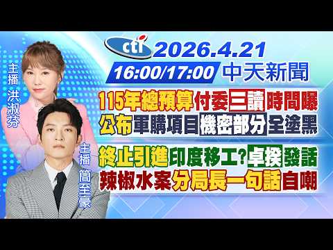 【4/21即時新聞】115年總預算付委「三讀」時間曝"公布"軍購「機密部分」全塗黑｜"終止引進"印移工?卓揆發話 辣椒水案分局長一句話自嘲｜洪淑芬/簡至豪報新聞20260421@中天電視CtiTv​