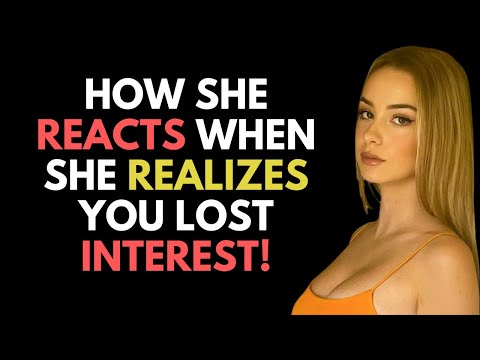 HOW A WOMAN REACTS WHEN SHE REALISES YOU LOST INTEREST!