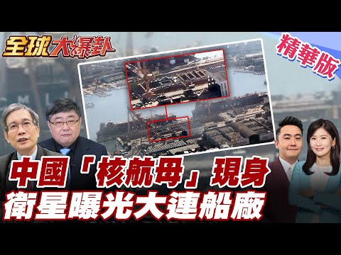 中國核航母現身!日智庫比對衛星影像 曝大連船廠出現異常結構 日研究員比對美船廠影像 指核反應爐結構相似 20251216【#全球大爆卦】精華版3 @全球大視野Global_Vision