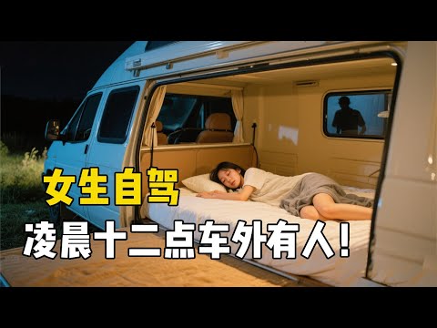 女生独自床车自驾安全吗，凌晨十二点车外有人，吓的不敢睡了【孙二娘带你游中国】