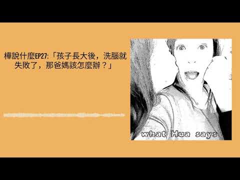 樺說什麼EP27:「孩子長大後，洗腦就失敗了，那爸媽該怎麼辦？」
