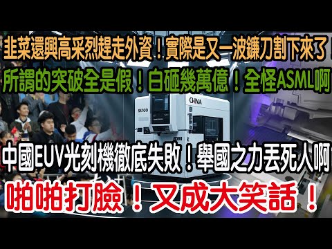 啪啪打臉！又成大笑話！中國EUV光刻機徹底失敗！舉國之力丟死人啊！所謂的突破全是假！白砸幾萬億！全怪ASML啊！韭菜還興高采烈趕走外資！實際是又一波鐮刀割下來了！