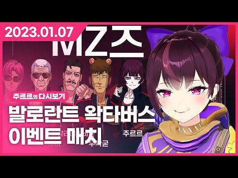 [2023.01.07 - 1부 / 발로란트 왁타버스 이벤트 매치(w. 우왁굳과 고멤)] - 주르르 다시보기