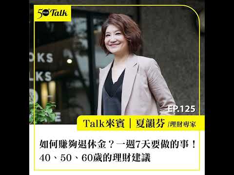 如何賺夠退休金？夏韻芬：一週7天要做的事！40、50、60歲的理財建議 (ep.125) ｜50+Talk