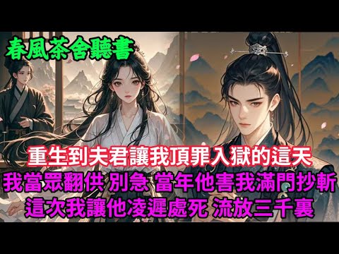 【完結爽文】重生到夫君讓我頂罪入獄的這天，我當眾翻供 別急，當年他害我滿門抄斬 這次我讓他凌遲處死 流放三千裏...#小説 #原創  #古言 #完結#爽文