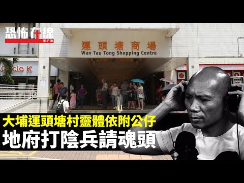 大埔運頭塘村靈體依附公仔！地府打陰兵請魂頭極少六壬師傅肯做！鬼上身多年日日安眠藥當糖食！(恐怖在線重溫 第3018集)