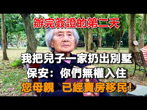 辦完簽證的第二天，我把兒子一家扔出別墅，保安：你們無權入住，您母親  已經買房移民！#夜讀人生 #朝夕書卷  #情感故事  #為人處世 #不肖子孫 #養老故事 #樂齡故事匯