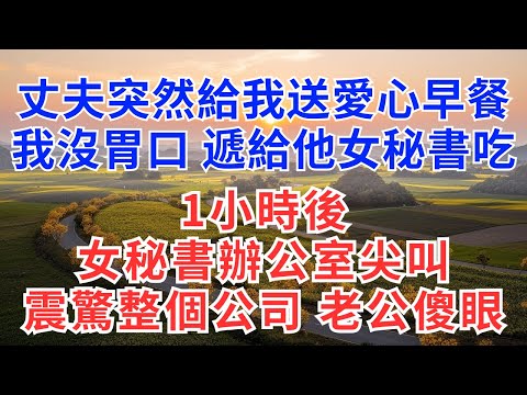 丈夫突然給我送愛心早餐，我沒胃口，遞給他女秘書吃，1小時後，女秘書辦公室尖叫，震驚整個公司，老公傻眼！#為人處世#正能量#故事分享#生活經驗#情感
