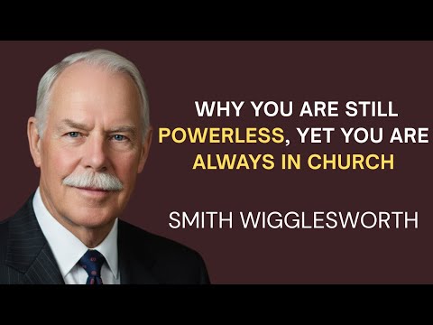 You Do Everything Right In Church - So Why Do You Still Have No Power? Smith Wigglesworth