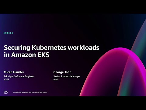 AWS re:Invent 2024 - Securing Kubernetes workloads in Amazon EKS (KUB315)