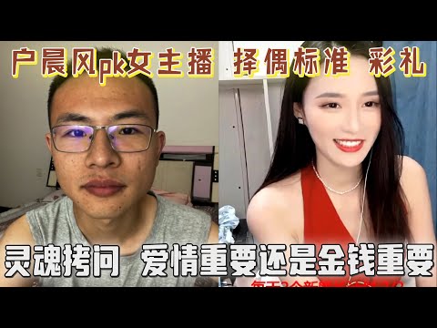 户晨风pk女主播，直击灵魂拷问：爱情重要还是钱重要｜择偶标准｜彩礼｜婚姻｜爱情观｜买房买车