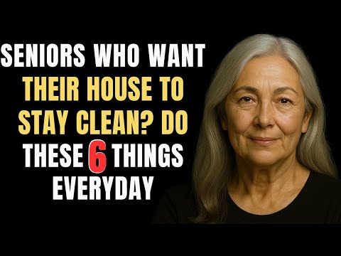 Seniors Who Want Their House To Stay Clean? Do These 6 Things Everyday