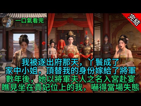 我被逐出府那天，丫鬟成了家中小姐，頂替我的身份嫁給了將軍，數年後，她以將軍夫人之名入宮赴宴，瞧見坐在貴妃位上的我，嚇得當場失態