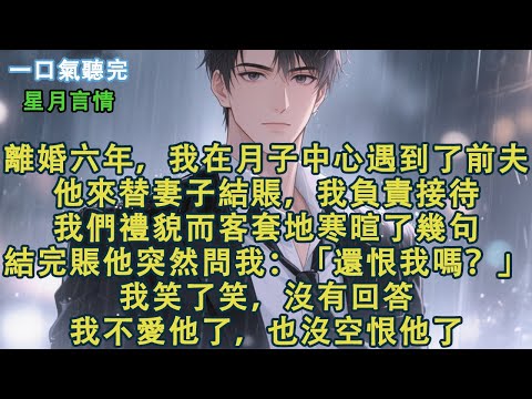 離婚六年後，我在月子中心遇到了顧令臣。他來替妻子結賬，我是負責接待的銷售。我們禮貌而客套地寒暄了幾句。結完賬，他突然問我：「還恨我嗎？」我笑了笑，沒有回答。我不愛他了，也沒空恨他了。#小說 #有聲書