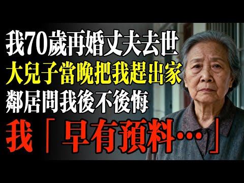 我70歲，再婚丈夫去世，大兒子當晚把我趕出家，鄰居問我後不後悔，我「早有預料…」#幸福 #人生 #故事 #老年 #退休後 #情感 #人生感悟 #養生 #哲理 #老年生活