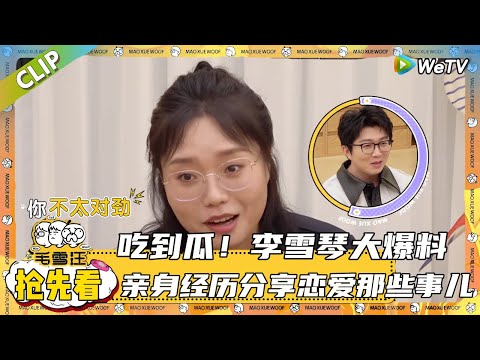 【抢先看】：李雪琴亲身经历分享恋爱那些事儿|《毛雪汪2025年秋》 #综艺 #毛雪汪#李雪琴#毛不易#王子文