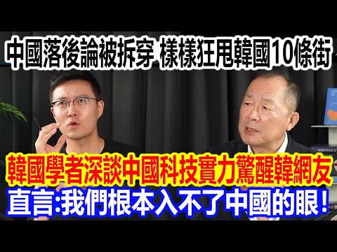 中國落後論被拆穿，樣樣狂甩韓國10條街！韓國學者深談中國科技實力驚醒韓網友，直言：我們根本入不了中國的眼！