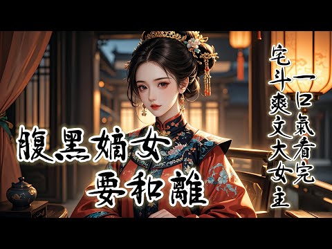 完結：《腹黑嫡女要和離》----我夫君陳榆當衆要娶我庶姐為平妻時，所有人都勸我要大度。我說：要麽就納她為妾，要麽就和离。平妻，想都別想。全家人都對我怒目以視，説我沒有容人之心，連自己的親姐姐都容不下。