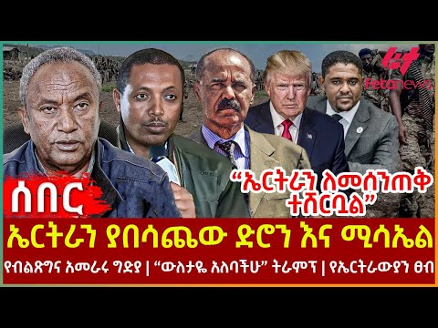 Ethiopia - ኤርትራን ያበሳጨው ድሮን እና ሚሳኤል፣ "ኤርትራን ለመሰንጠቅ ተሸርቧል"፣ የብልጽግና አመራሩ ግድያ፣ "ውለታዬ አለባችሁ" ትራምፕ