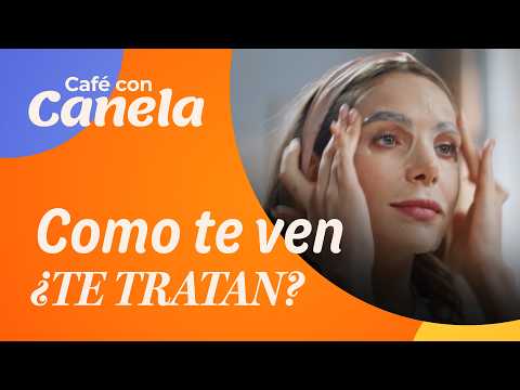 ¿Cómo te ven te tratan… y cómo te ves te tratas? | Café con Canela | Canela.TV