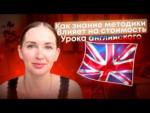 КАК ЗНАНИЕ МЕТОДИКИ ВЛИЯЕТ НА СТОИМОСТЬ УРОКА АНГЛИЙСКОГО