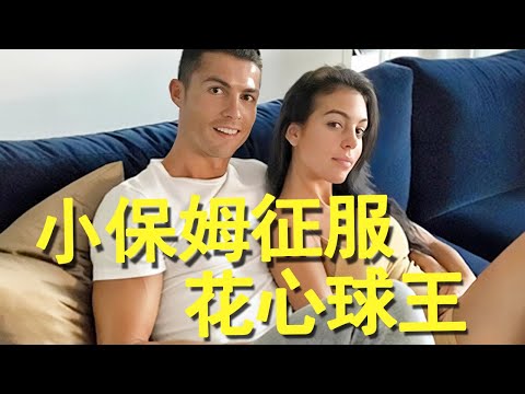 花心球王C羅，前女友超過一個足球隊！如今為何獨寵一個小保姆？丨C羅納度 Cristiano Ronaldo 丨喬治娜·羅德里格斯 Georgina Rodríguez