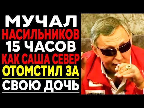 Что САША СЕВЕР Сделал С НАСИЛЬНИКАМИ Своей ДОЧЕРИ!  ЖЕСТОКАЯ РАСПРАВА!