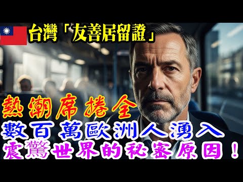 “台湾‘友善居留证’热潮席卷全球!数百万欧洲人涌入——震惊世界的秘密原因是微笑与治愈!”
