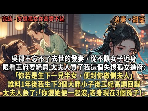 吳郡王忘不了去世的發妻，從不讓女子近身,眼看王府要絕嗣,太夫人買了我這個失憶孤女進府:｢你若是生下一兒半女，便封你做側夫人｣,誰料1年後王妃高調回歸,太夫人急了:｢你選她便一起滾,老身現在3個孫子!｣