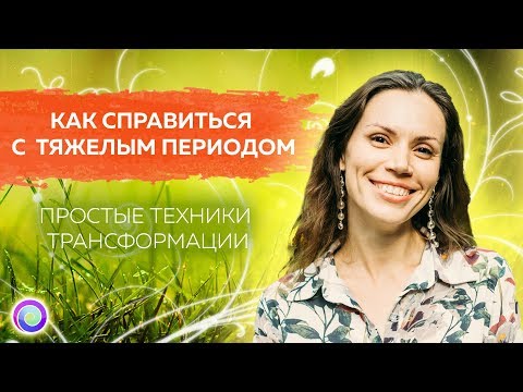 Как справляться с тяжелым состоянием или периодом. Простые техники трансформации–Екатерина Самойлова