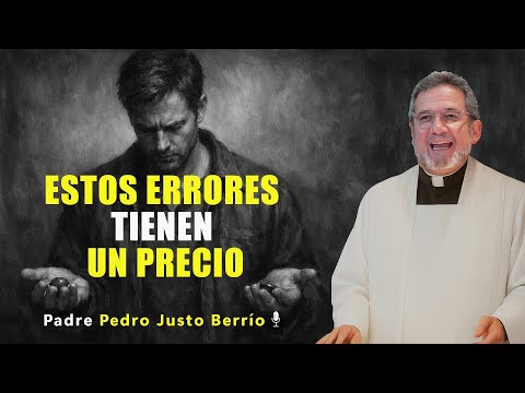 ESTOS ERRORES TIENEN UN PRECIO | Padre Pedro Justo