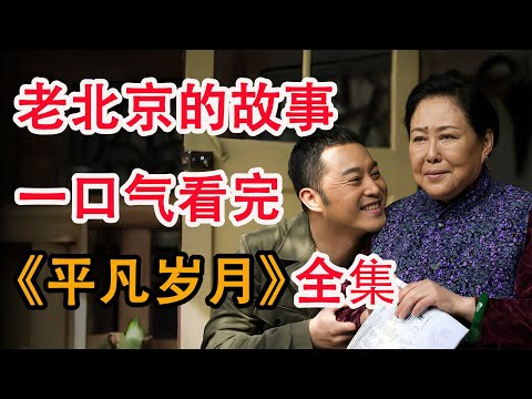 发生在80年代老北京胡同里的故事；一口气看完《平凡岁月》全集