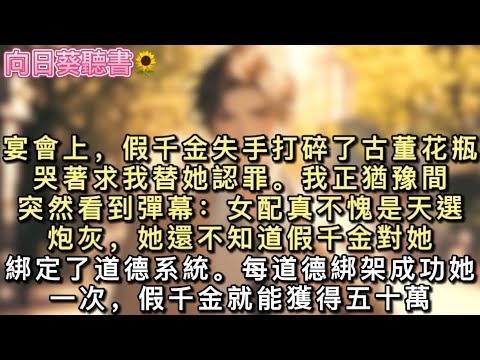宴會上，假千金失手打碎了古董花瓶，哭著求我替她認罪。我正猶豫間，突然看到彈幕：【女配真不愧是天選炮灰，她還不知道假千金對她綁定了道德系統。】#真假千金 #一口氣看完 #小說 